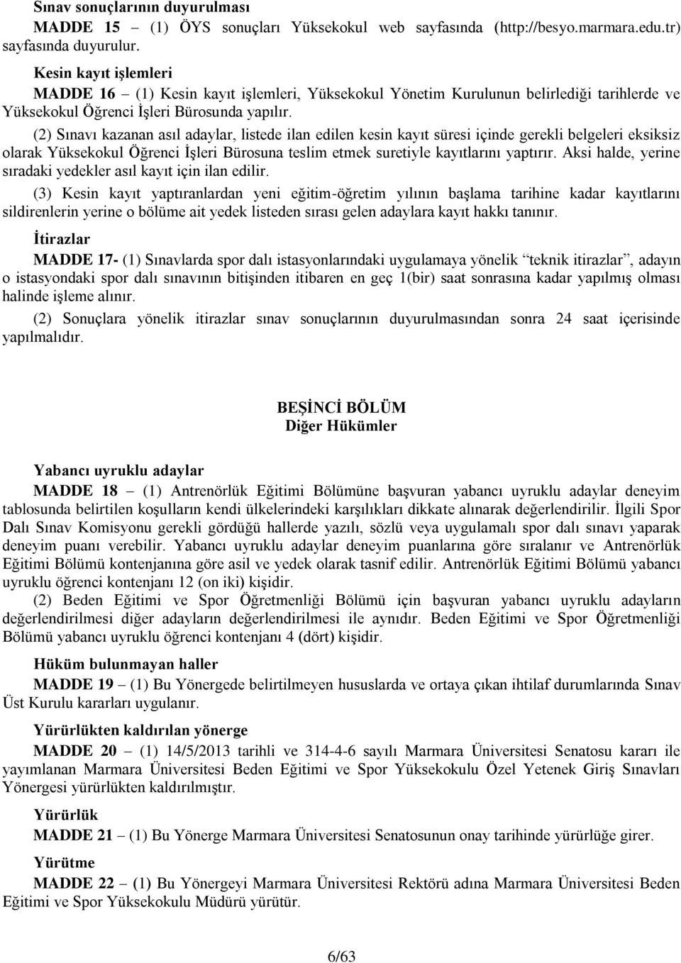 (2) Sınavı kazanan asıl adaylar, listede ilan edilen kesin kayıt süresi içinde gerekli belgeleri eksiksiz olarak Yüksekokul Öğrenci İşleri Bürosuna teslim etmek suretiyle kayıtlarını yaptırır.