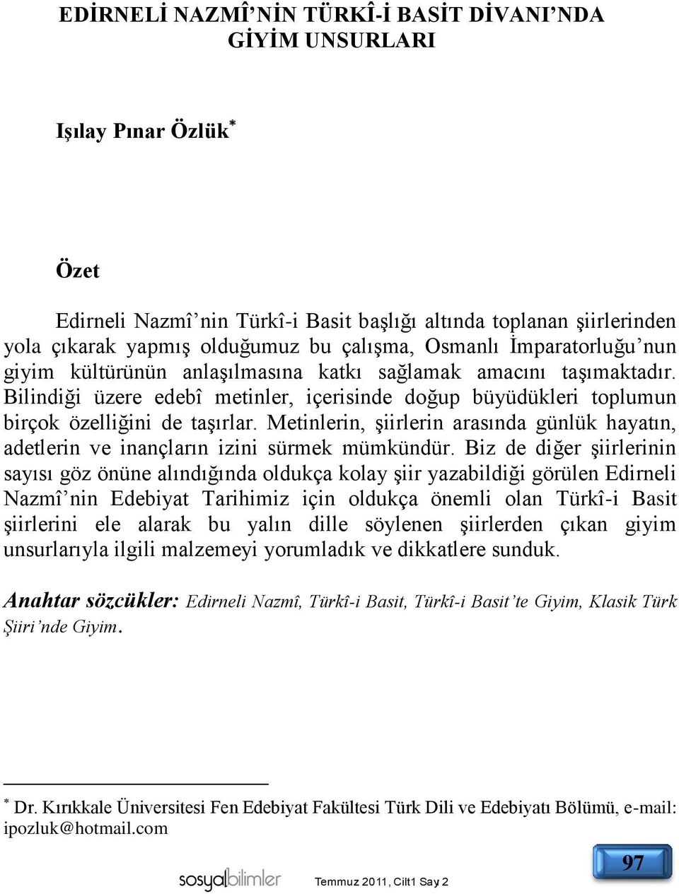 Metinlerin, şiirlerin arasında günlük hayatın, adetlerin ve inançların izini sürmek mümkündür.