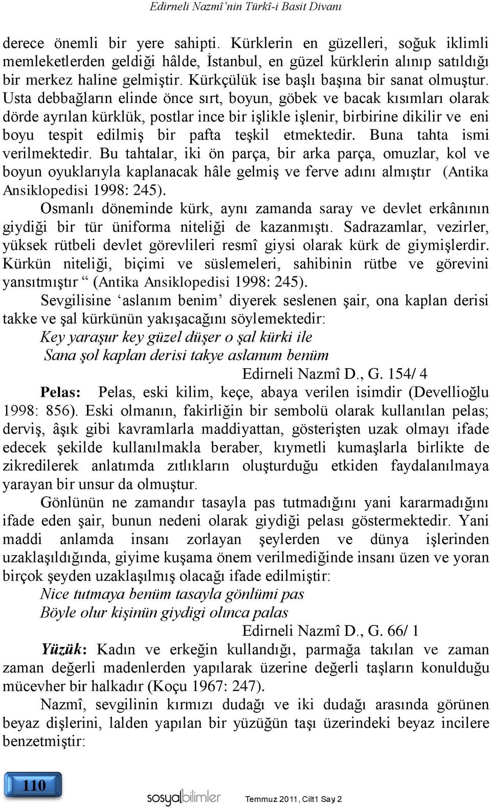 Usta debbağların elinde önce sırt, boyun, göbek ve bacak kısımları olarak dörde ayrılan kürklük, postlar ince bir işlikle işlenir, birbirine dikilir ve eni boyu tespit edilmiş bir pafta teşkil