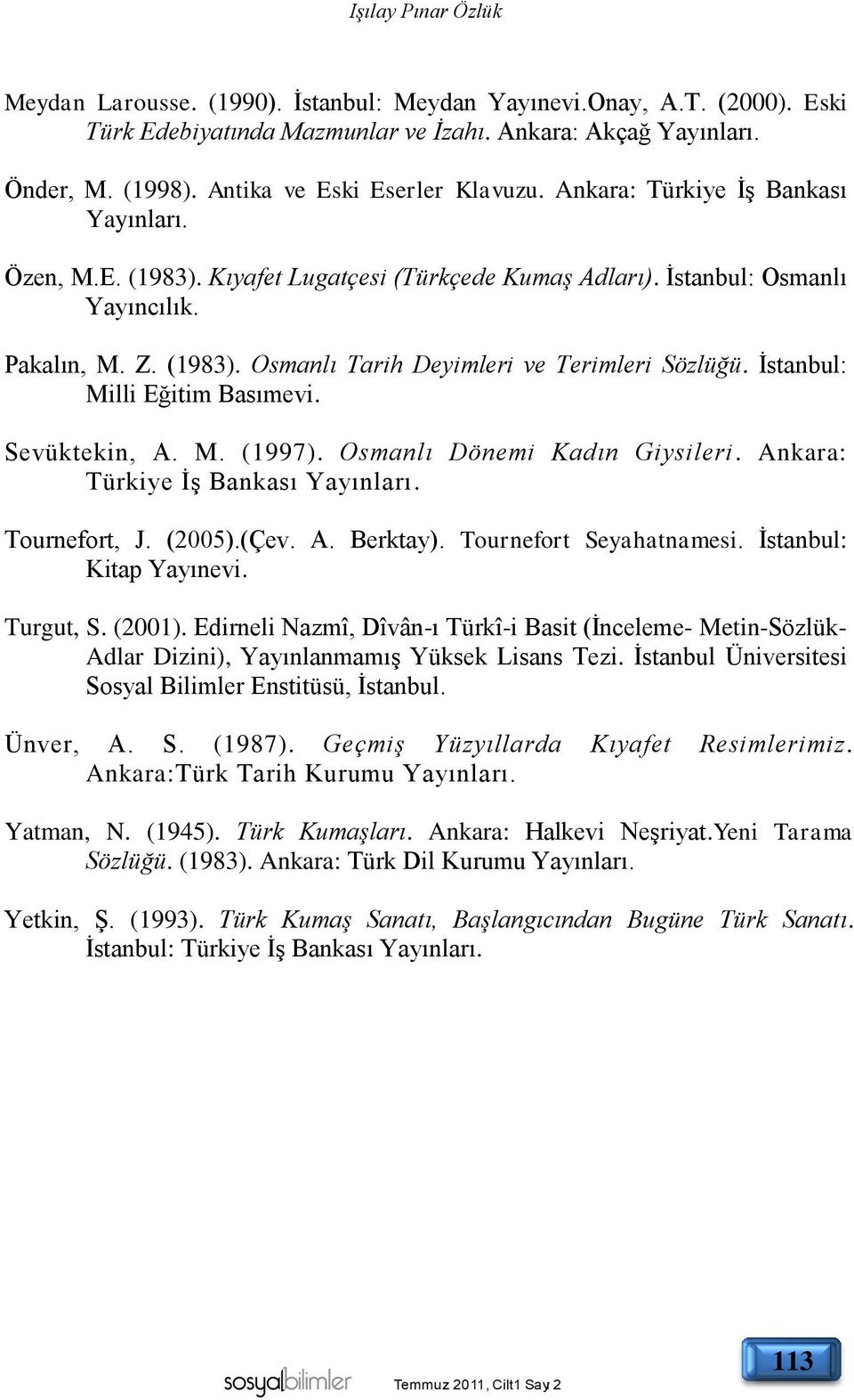 İstanbul: Milli Eğitim Basımevi. Sevüktekin, A. M. (1997). Osmanlı Dönemi Kadın Giysileri. Ankara: Türkiye İş Bankası Yayınları. Tournefort, J. (2005).(Çev. A. Berktay). Tournefort Seyahatnamesi.