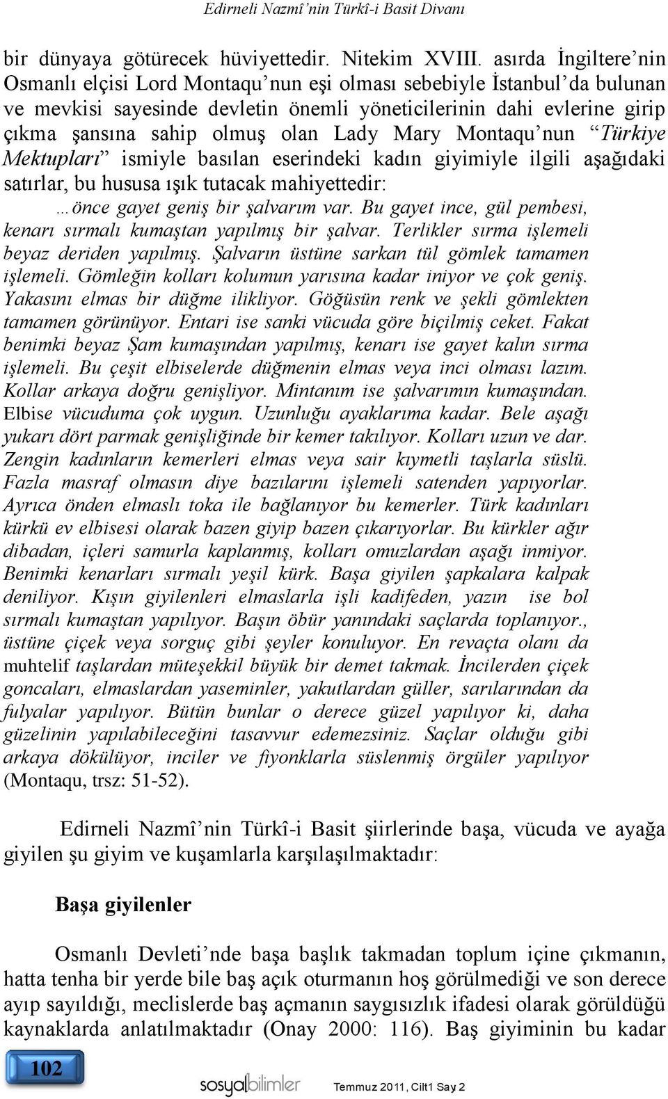 Lady Mary Montaqu nun Türkiye Mektupları ismiyle basılan eserindeki kadın giyimiyle ilgili aşağıdaki satırlar, bu hususa ışık tutacak mahiyettedir: önce gayet geniş bir şalvarım var.