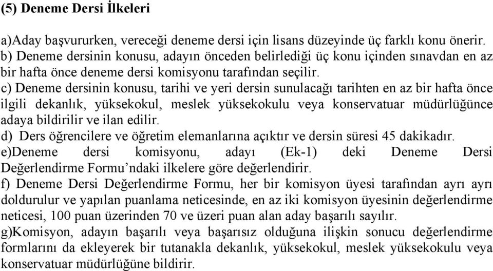 c) Deneme dersinin konusu, tarihi ve yeri dersin sunulacağı tarihten en az bir hafta önce ilgili dekanlık, yüksekokul, meslek yüksekokulu veya konservatuar müdürlüğünce adaya bildirilir ve ilan