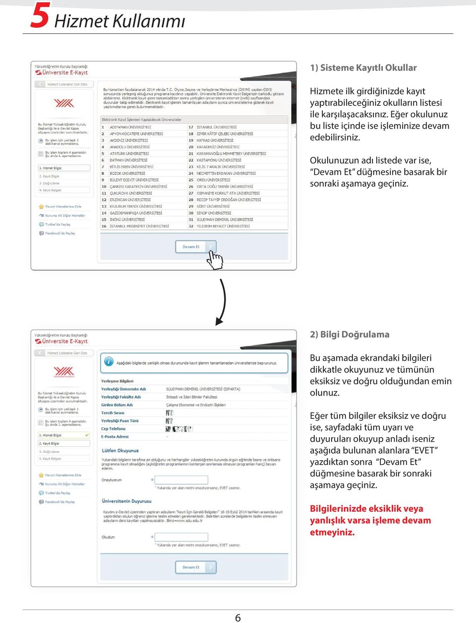 2) Bilgi Doğrulama Bu aşamada ekrandaki bilgileri dikkatle okuyunuz ve tümünün eksiksiz ve doğru olduğundan emin olunuz.