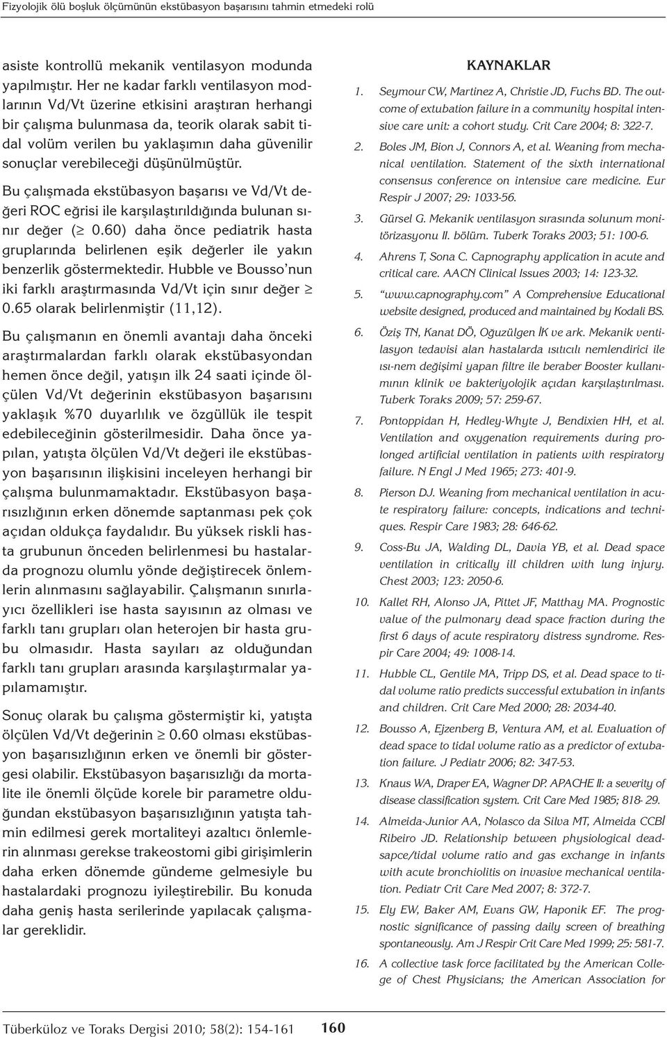 verebileceği düşünülmüştür. Bu çalışmada ekstübasyon başarısı ve Vd/Vt değeri ROC eğrisi ile karşılaştırıldığında bulunan sınır değer ( 0.