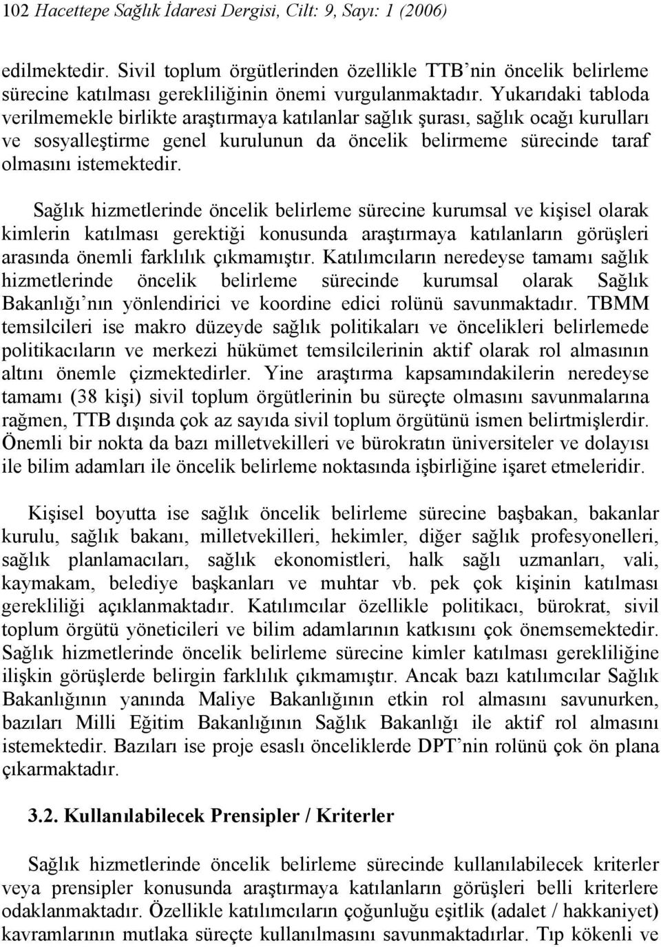 Sağlık hizmetlerinde öncelik belirleme sürecine kurumsal ve kişisel olarak kimlerin katılması gerektiği konusunda araştırmaya katılanların görüşleri arasında önemli farklılık çıkmamıştır.