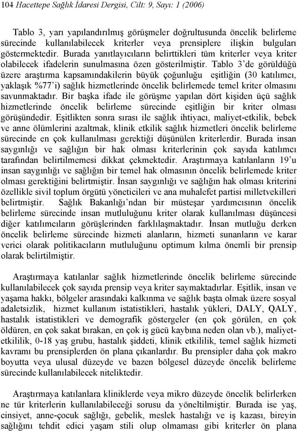 Tablo 3 de görüldüğü üzere araştırma kapsamındakilerin büyük çoğunluğu eşitliğin (30 katılımcı, yaklaşık %77 i) sağlık hizmetlerinde öncelik belirlemede temel kriter olmasını savunmaktadır.