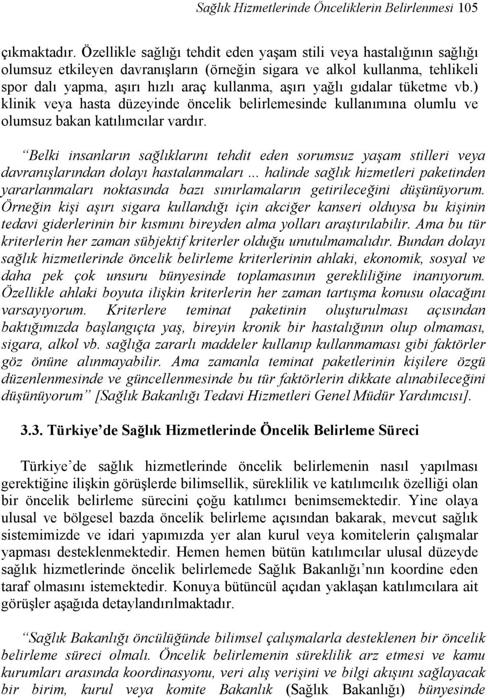 yağlı gıdalar tüketme vb.) klinik veya hasta düzeyinde öncelik belirlemesinde kullanımına olumlu ve olumsuz bakan katılımcılar vardır.