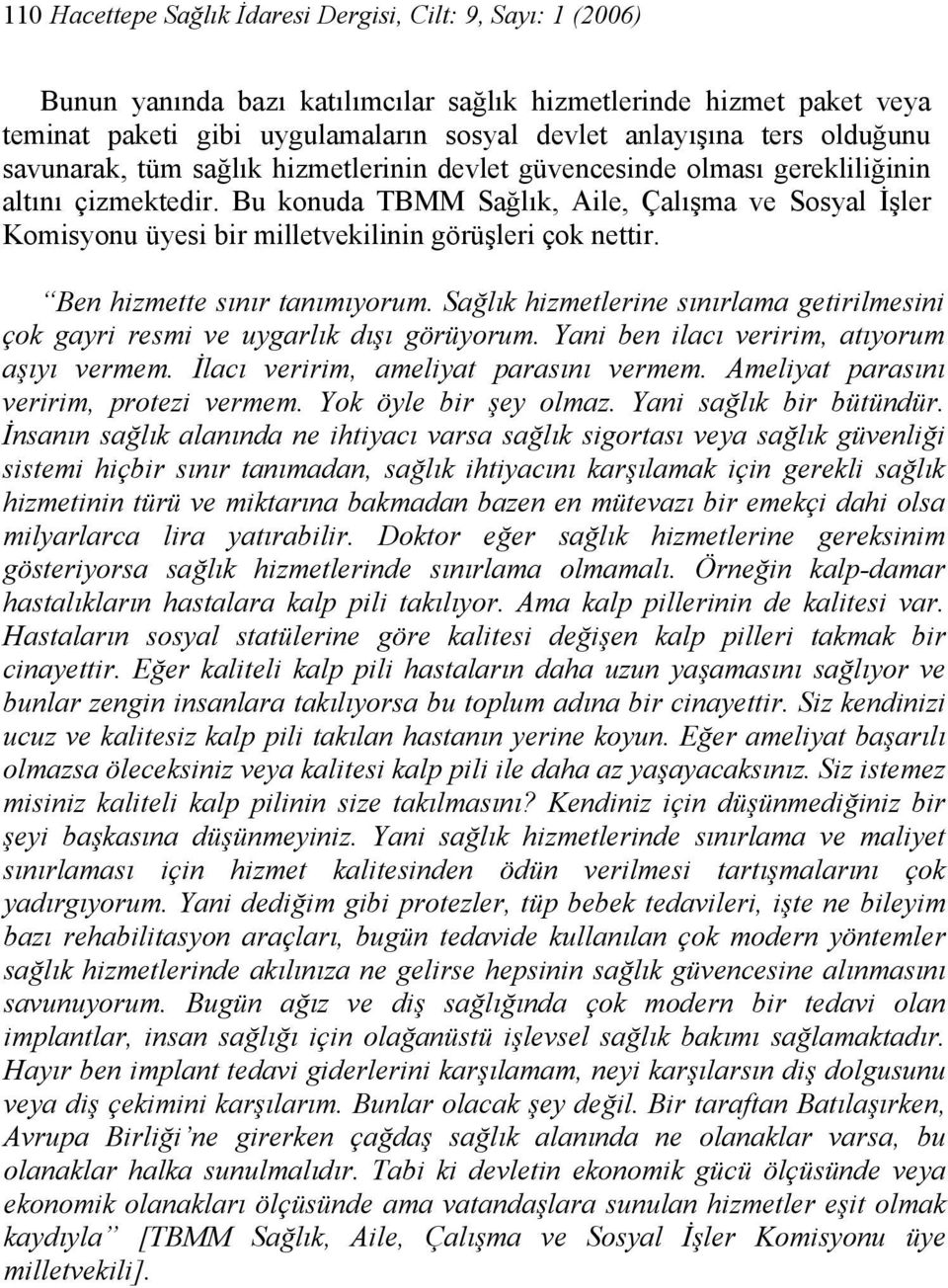 Bu konuda TBMM Sağlık, Aile, Çalışma ve Sosyal İşler Komisyonu üyesi bir milletvekilinin görüşleri çok nettir. Ben hizmette sınır tanımıyorum.