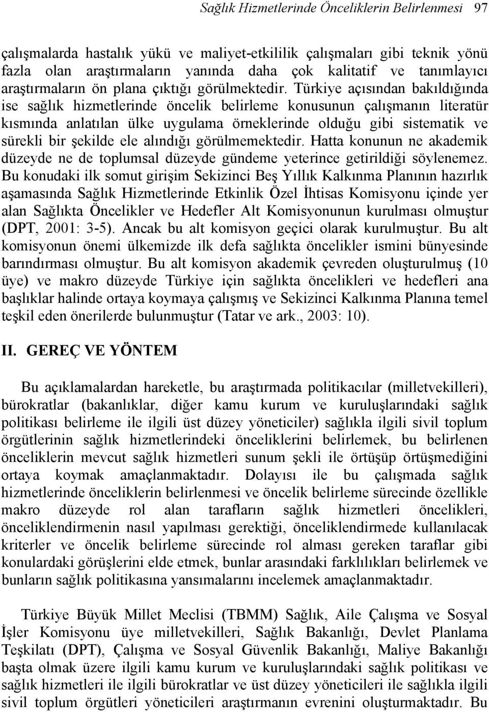 Türkiye açısından bakıldığında ise sağlık hizmetlerinde öncelik belirleme konusunun çalışmanın literatür kısmında anlatılan ülke uygulama örneklerinde olduğu gibi sistematik ve sürekli bir şekilde