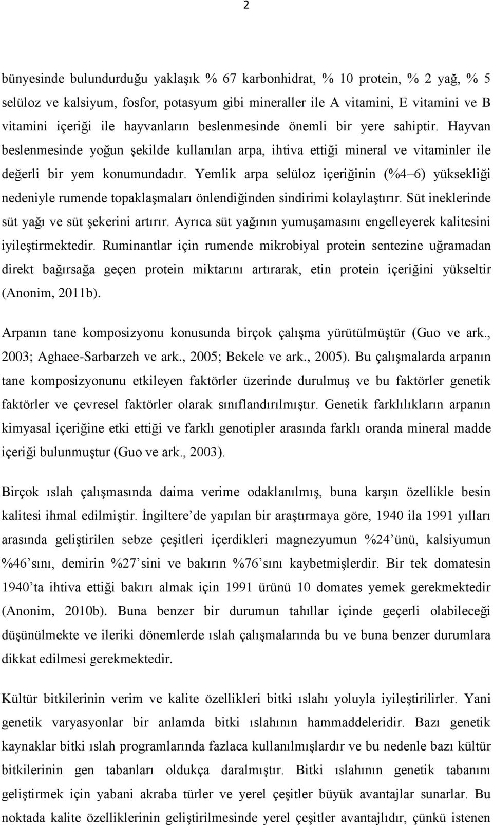 Yemlik arpa selüloz içeriğinin (%4 6) yüksekliği nedeniyle rumende topaklaşmaları önlendiğinden sindirimi kolaylaştırır. Süt ineklerinde süt yağı ve süt şekerini artırır.