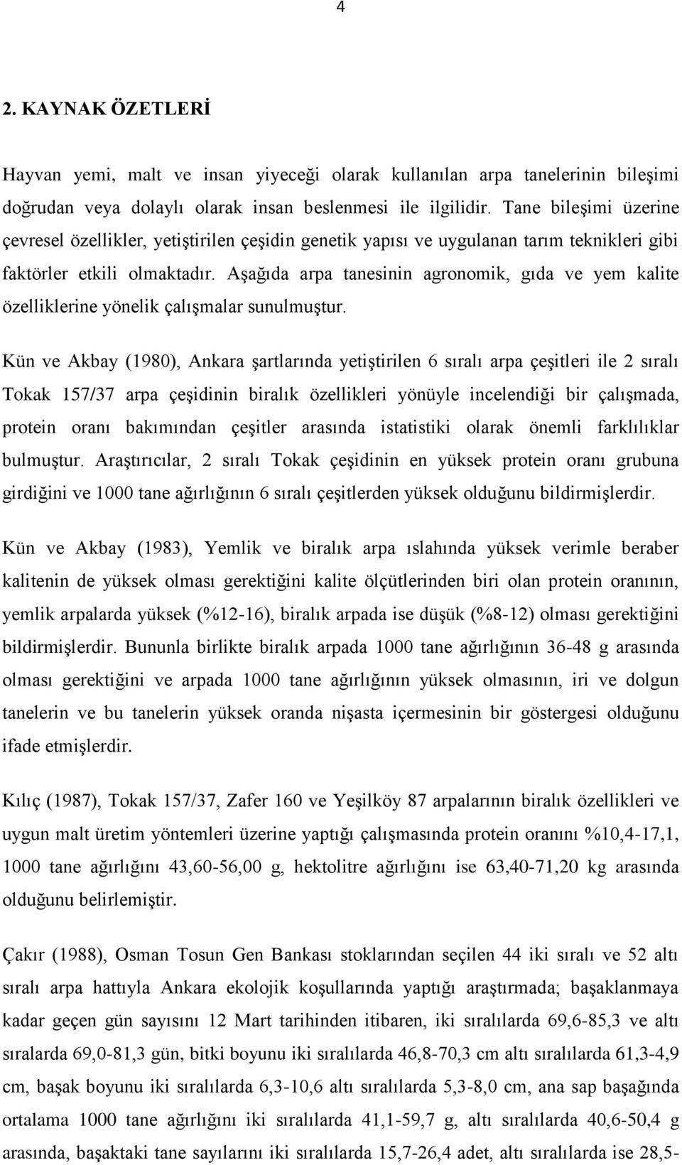 Aşağıda arpa tanesinin agronomik, gıda ve yem kalite özelliklerine yönelik çalışmalar sunulmuştur.