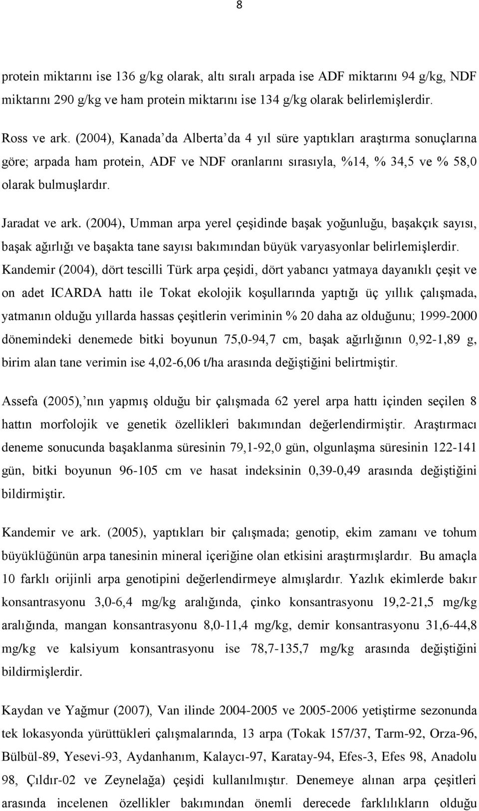 (2004), Umman arpa yerel çeşidinde başak yoğunluğu, başakçık sayısı, başak ağırlığı ve başakta tane sayısı bakımından büyük varyasyonlar belirlemişlerdir.