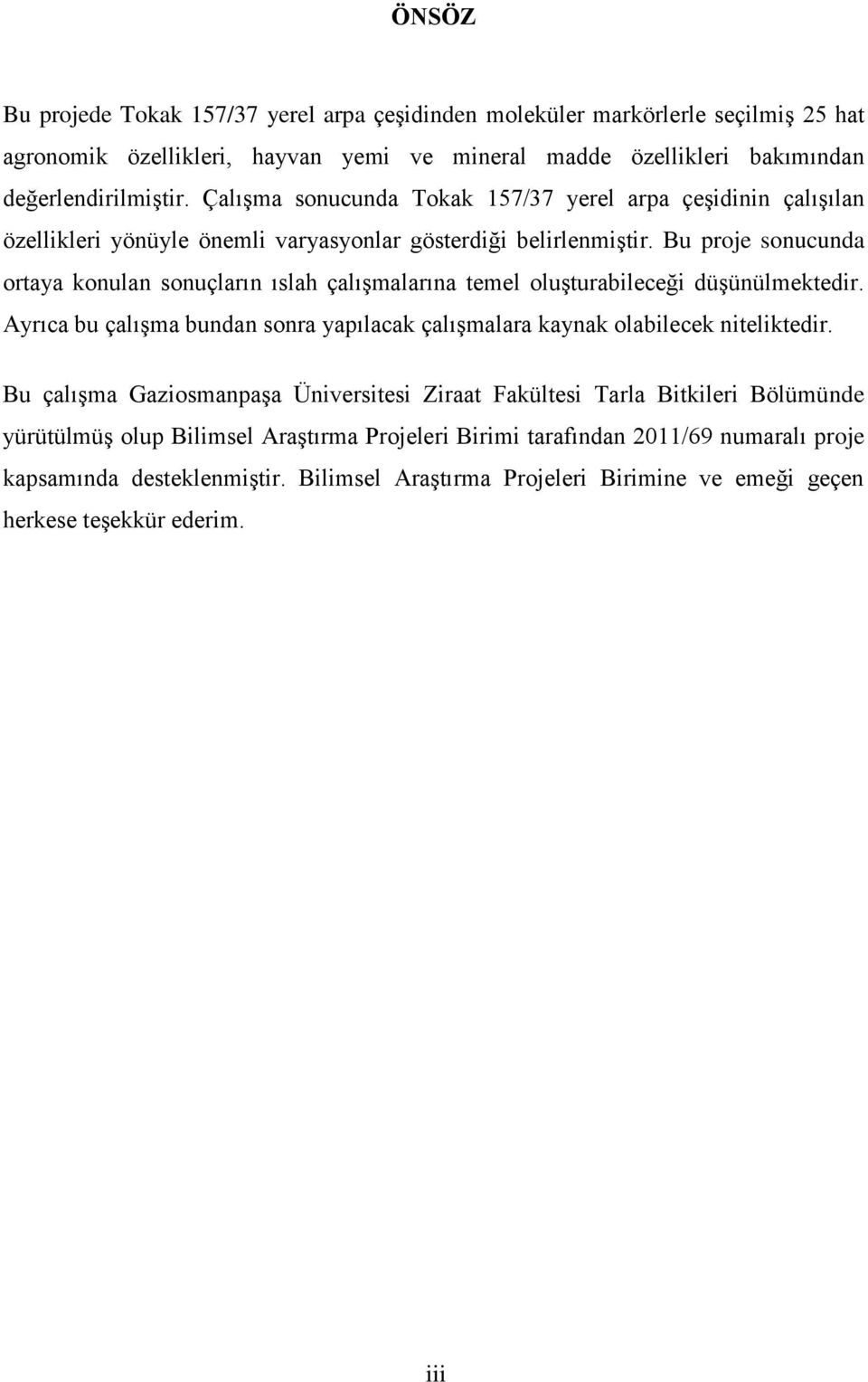 Bu proje sonucunda ortaya konulan sonuçların ıslah çalışmalarına temel oluşturabileceği düşünülmektedir. Ayrıca bu çalışma bundan sonra yapılacak çalışmalara kaynak olabilecek niteliktedir.