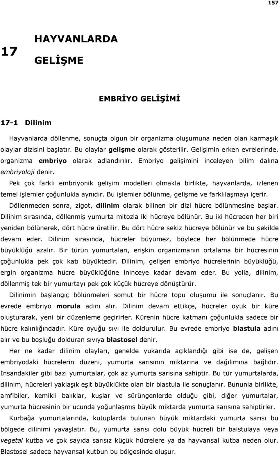 Pek çok farklı embriyonik gelişim modelleri olmakla birlikte, hayvanlarda, izlenen temel işlemler çoğunlukla aynıdır. Bu işlemler bölünme, gelişme ve farklılaşmayı içerir.