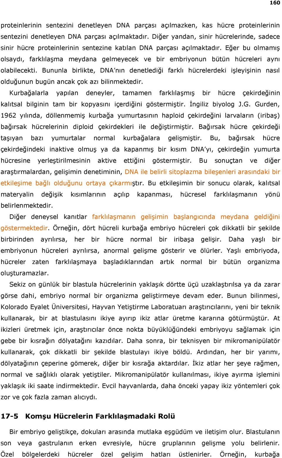 Eğer bu olmamış olsaydı, farklılaşma meydana gelmeyecek ve bir embriyonun bütün hücreleri aynı olabilecekti.