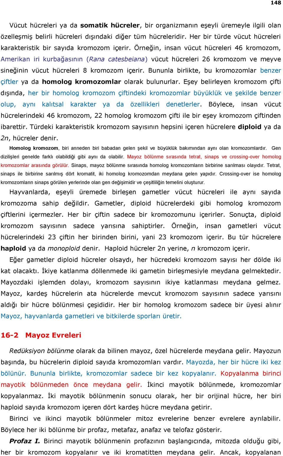 Örneğin, insan vücut hücreleri 46 kromozom, Amerikan iri kurbağasının (Rana catesbeiana) vücut hücreleri 26 kromozom ve meyve sineğinin vücut hücreleri 8 kromozom içerir.