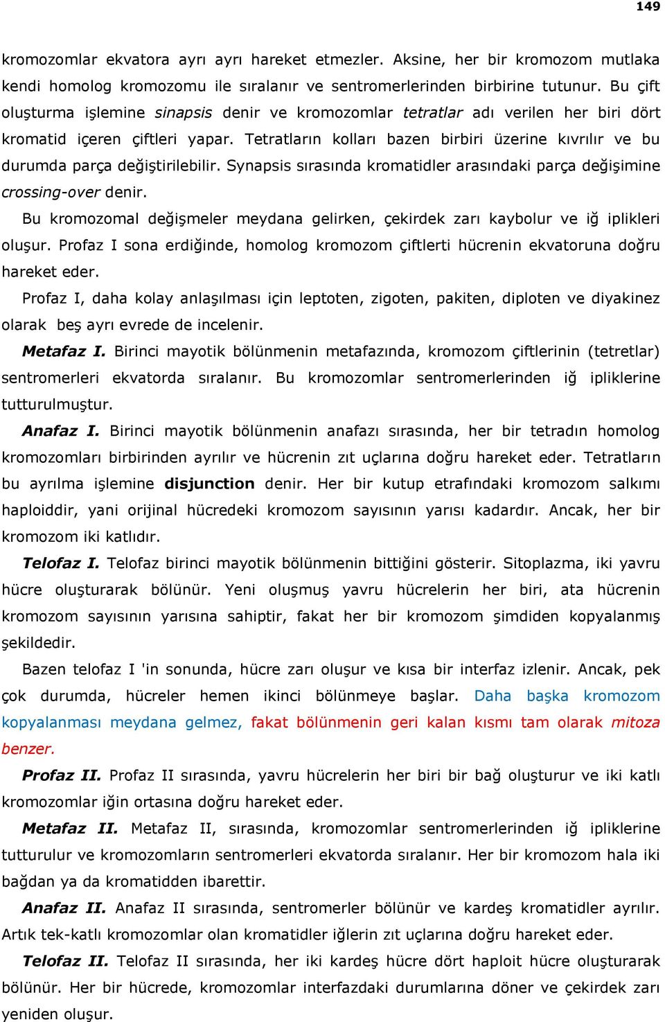 Tetratların kolları bazen birbiri üzerine kıvrılır ve bu durumda parça değiştirilebilir. Synapsis sırasında kromatidler arasındaki parça değişimine crossing-over denir.