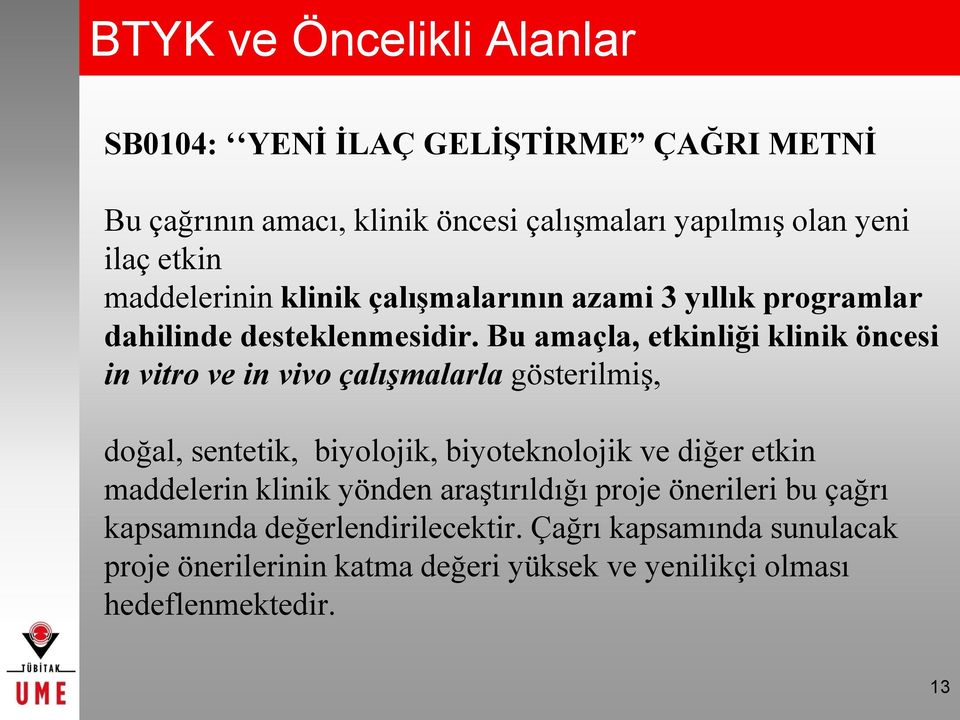 Bu amaçla, etkinliği klinik öncesi in vitro ve in vivo çalışmalarla gösterilmiş, doğal, sentetik, biyolojik, biyoteknolojik ve diğer etkin