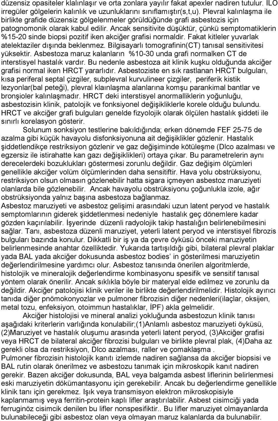 Ancak sensitivite düşüktür, çünkü semptomatiklerin %15-20 sinde biopsi pozitif iken akciğer grafisi normaldir. Fakat kitleler yuvarlak atelektaziler dışında beklenmez.