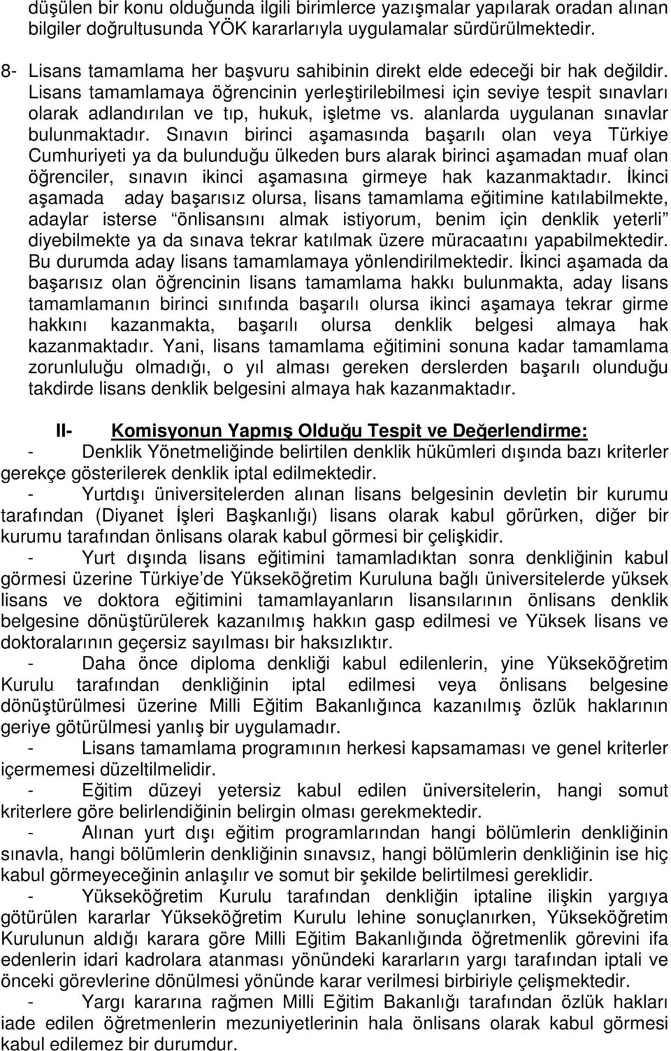 Lisans tamamlamaya öğrencinin yerleştirilebilmesi için seviye tespit sınavları olarak adlandırılan ve tıp, hukuk, işletme vs. alanlarda uygulanan sınavlar bulunmaktadır.