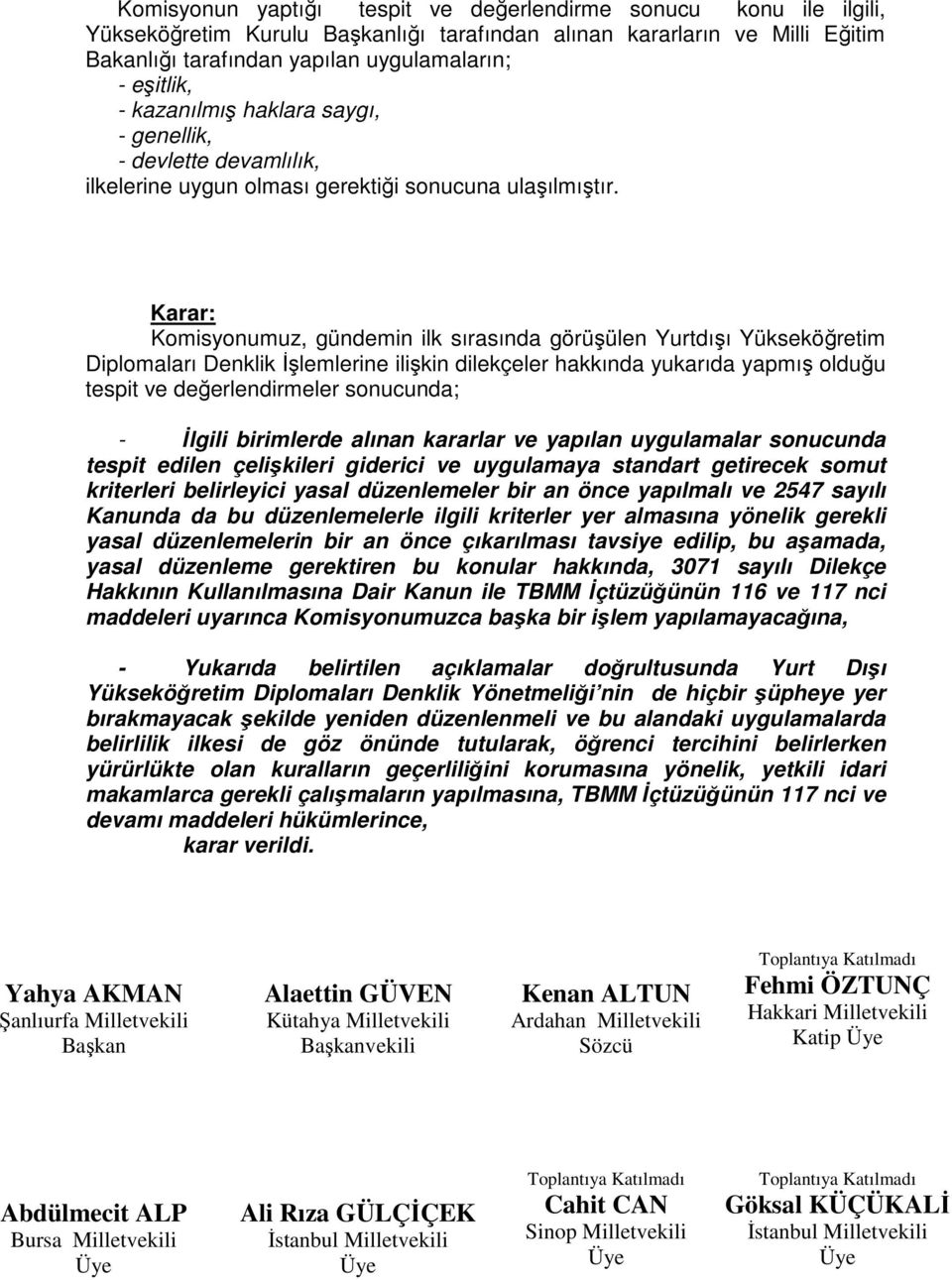 Karar: Komisyonumuz, gündemin ilk sırasında görüşülen Yurtdışı Yükseköğretim Diplomaları Denklik İşlemlerine ilişkin dilekçeler hakkında yukarıda yapmış olduğu tespit ve değerlendirmeler sonucunda; -