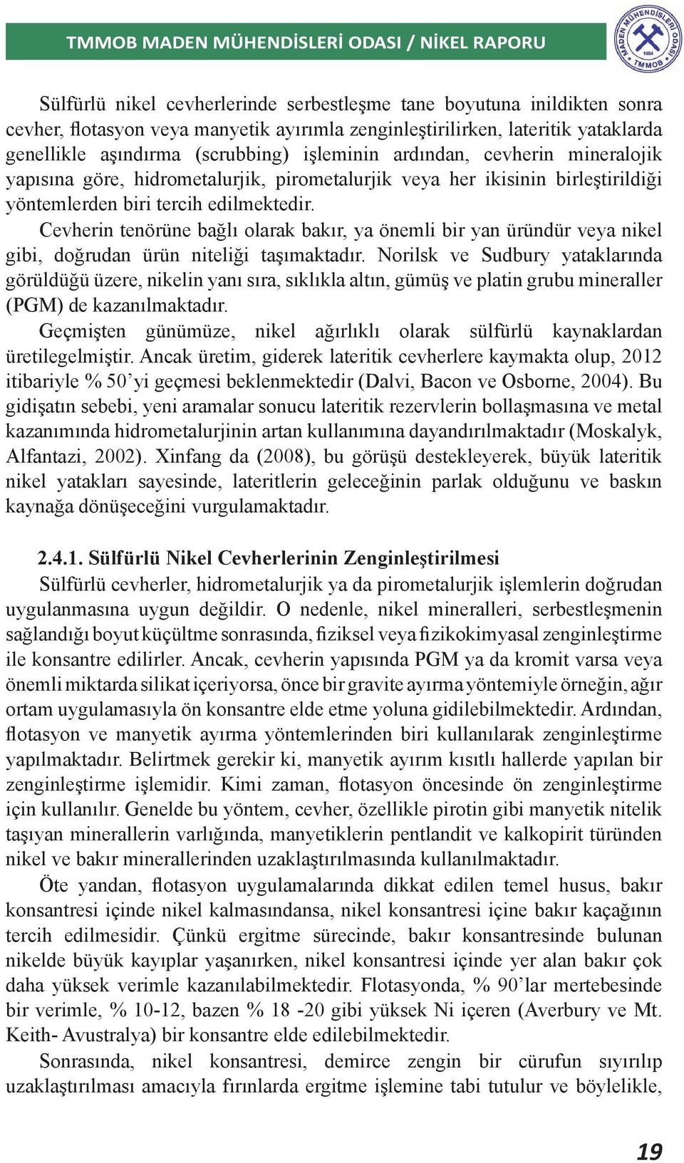 Cevherin tenörüne bağlı olarak bakır, ya önemli bir yan üründür veya nikel gibi, doğrudan ürün niteliği taşımaktadır.