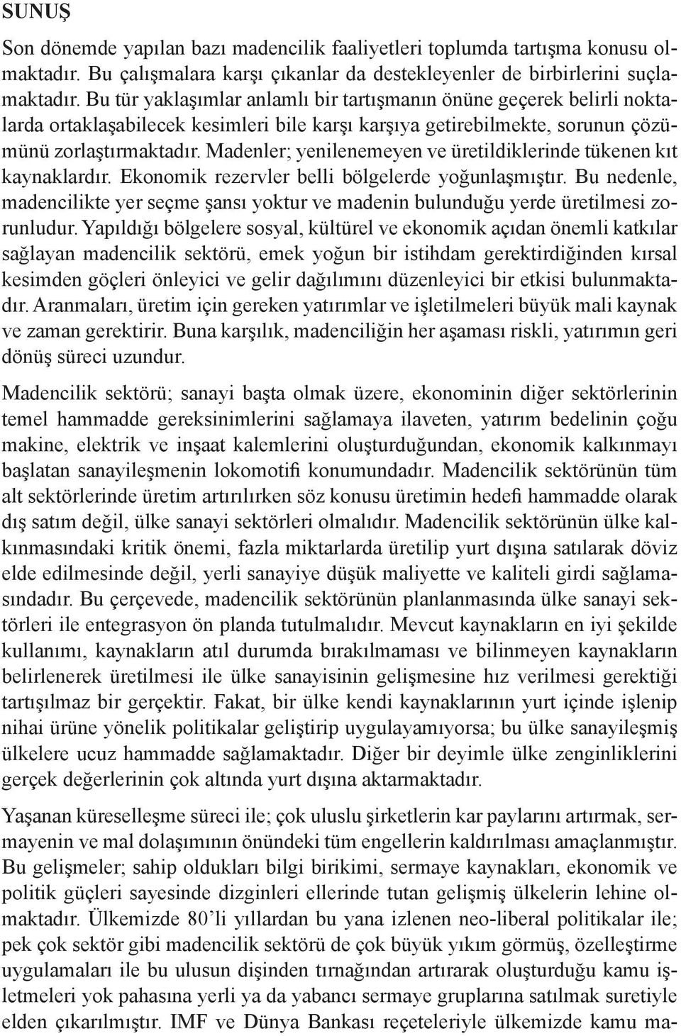 Madenler; yenilenemeyen ve üretildiklerinde tükenen kıt kaynaklardır. Ekonomik rezervler belli bölgelerde yoğunlaşmıştır.