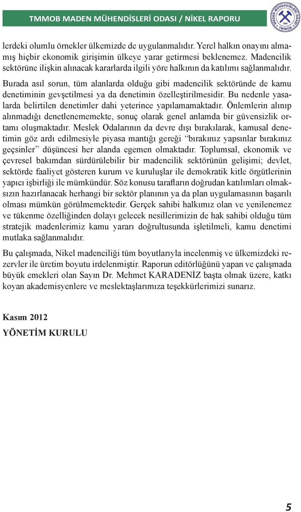 Burada asıl sorun, tüm alanlarda olduğu gibi madencilik sektöründe de kamu denetiminin gevşetilmesi ya da denetimin özelleştirilmesidir.