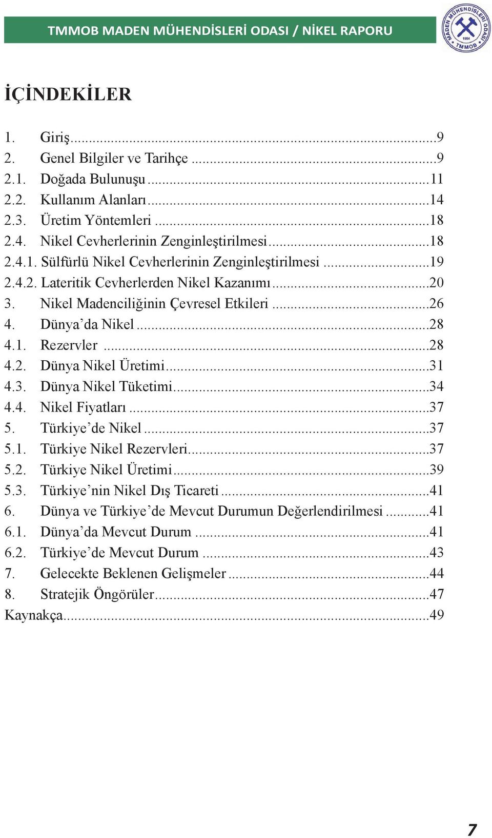 ..34 4.4. Nikel Fiyatları...37 5. Türkiye de Nikel...37 5.1. Türkiye Nikel Rezervleri...37 5.2. Türkiye Nikel Üretimi...39 5.3. Türkiye nin Nikel Dış Ticareti...41 6.