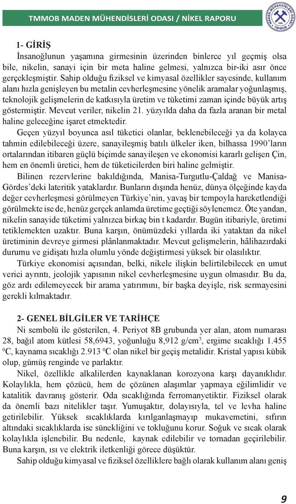 tüketimi zaman içinde büyük artış göstermiştir. Mevcut veriler, nikelin 21. yüzyılda daha da fazla aranan bir metal haline geleceğine işaret etmektedir.