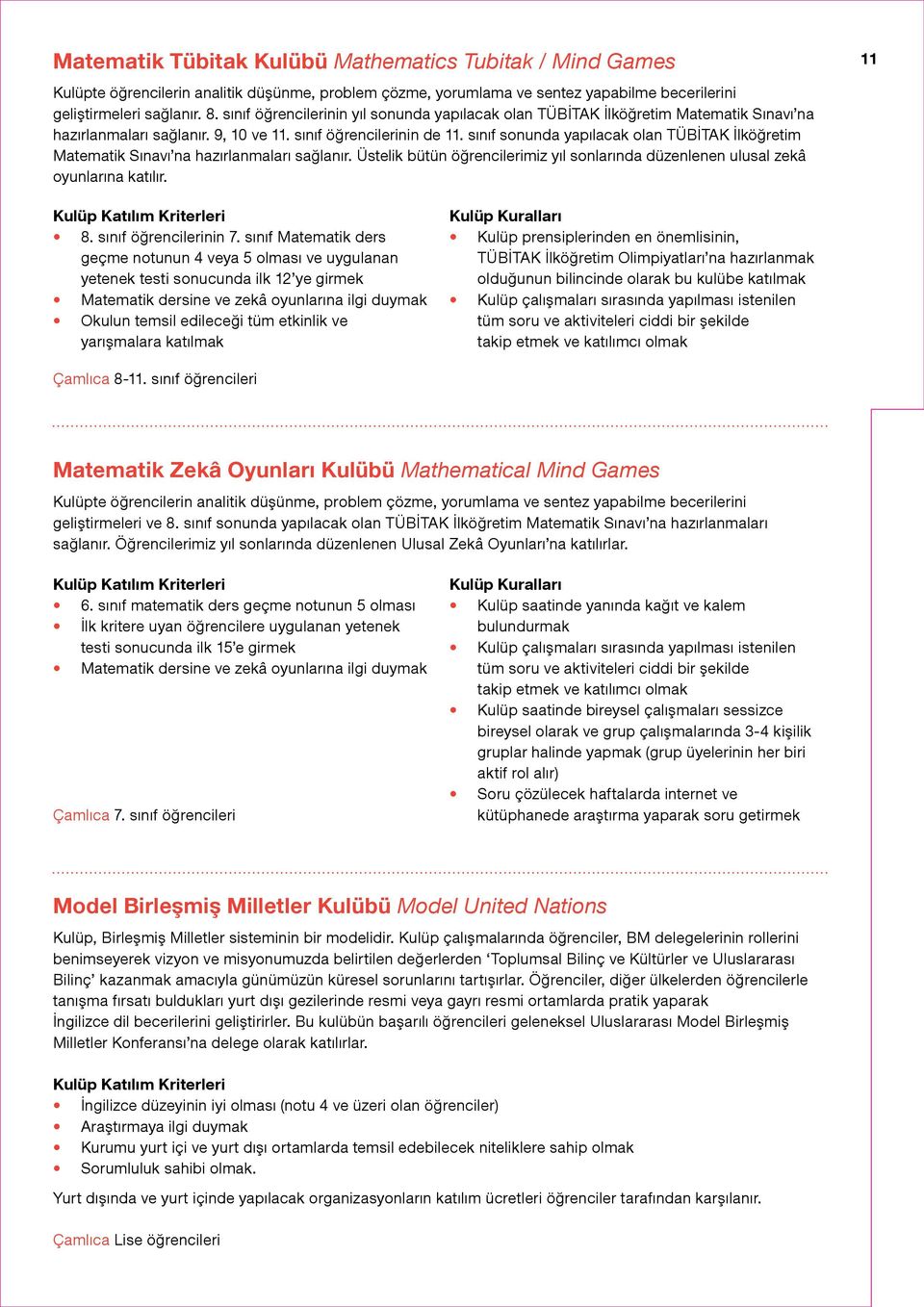 sınıf sonunda yapılacak olan TÜBİTAK İlköğretim Matematik Sınavı na hazırlanmaları sağlanır. Üstelik bütün öğrencilerimiz yıl sonlarında düzenlenen ulusal zekâ oyunlarına katılır. 11 8.