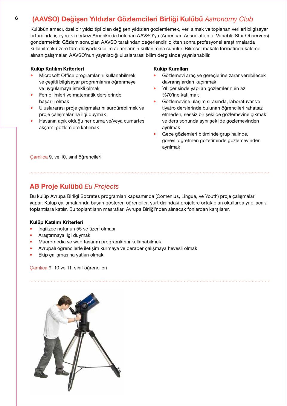 Gözlem sonuçları AAVSO tarafından değerlendirildikten sonra profesyonel araştırmalarda kullanılmak üzere tüm dünyadaki bilim adamlarının kullanımına sunulur.