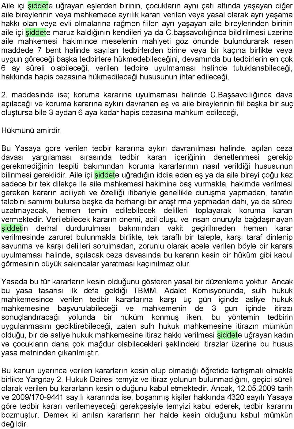 başsavcılığınca bildirilmesi üzerine aile mahkemesi hakimince meselenin mahiyeti göz önünde bulundurarak resen maddede 7 bent halinde sayılan tedbirlerden birine veya bir kaçına birlikte veya uygun