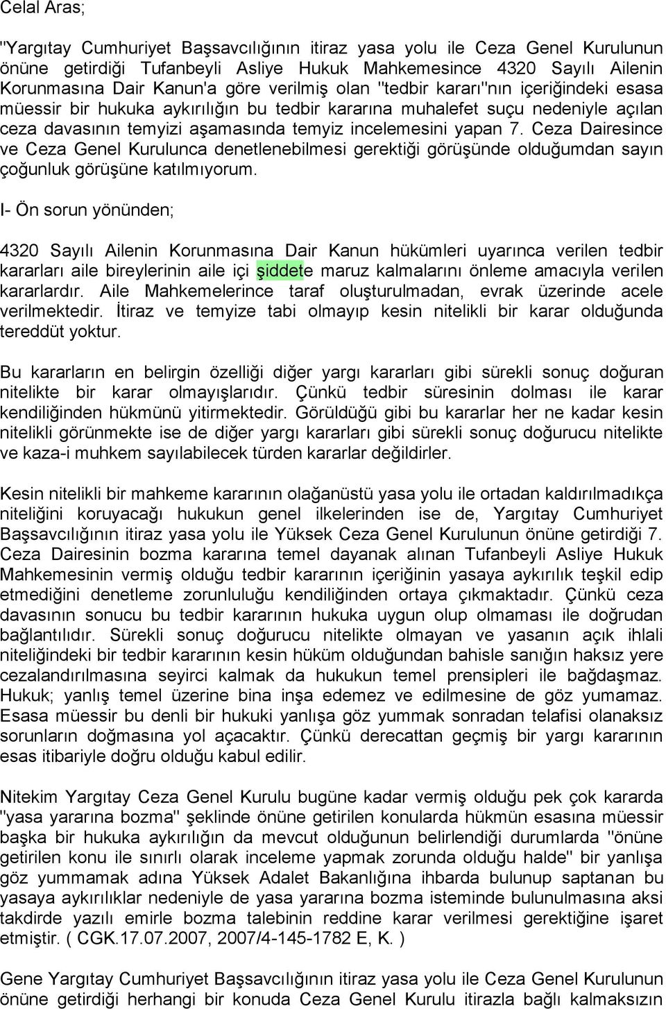 Ceza Dairesince ve Ceza Genel Kurulunca denetlenebilmesi gerektiği görüşünde olduğumdan sayın çoğunluk görüşüne katılmıyorum.