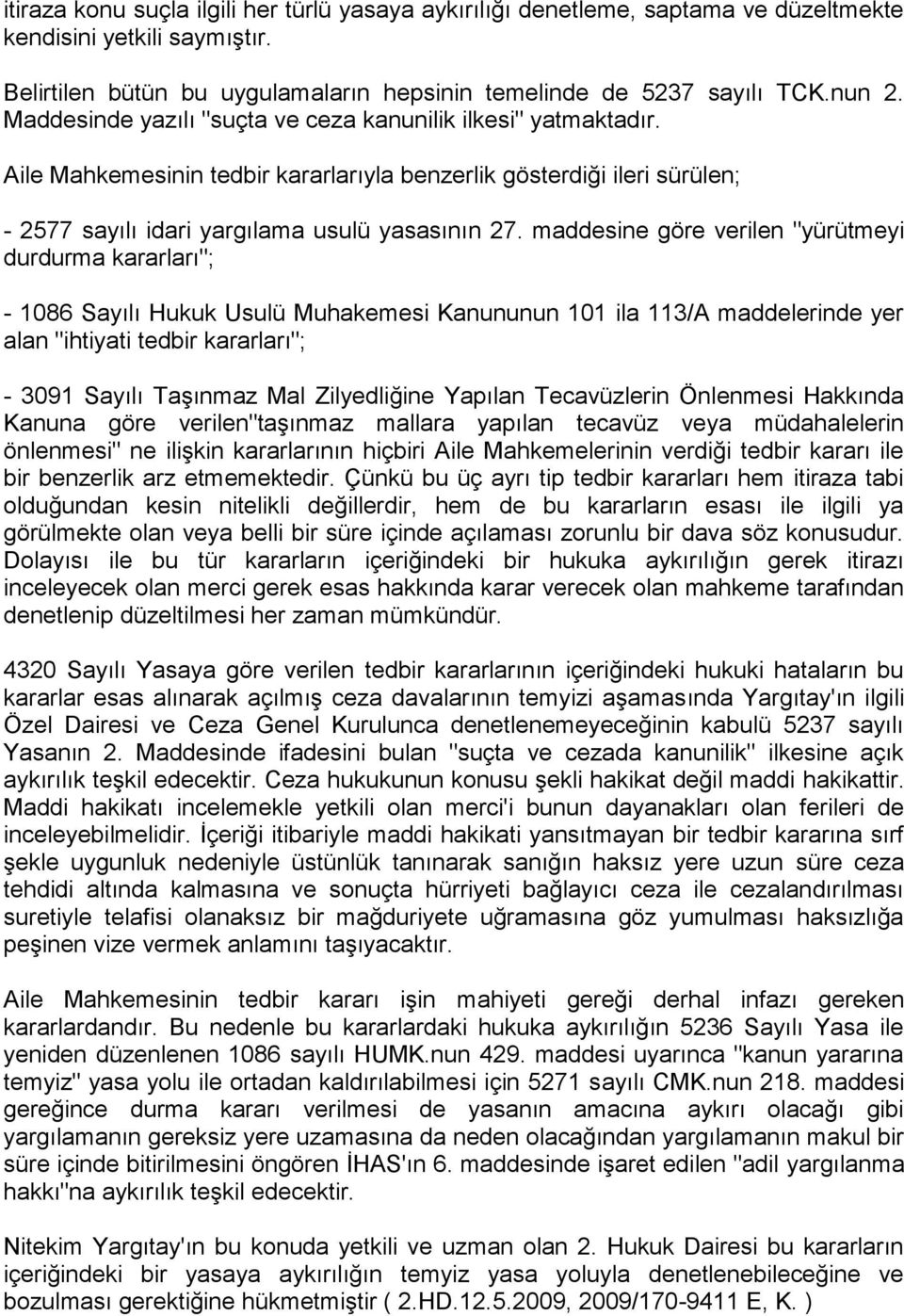 maddesine göre verilen "yürütmeyi durdurma kararları"; - 1086 Sayılı Hukuk Usulü Muhakemesi Kanununun 101 ila 113/A maddelerinde yer alan "ihtiyati tedbir kararları"; - 3091 Sayılı Taşınmaz Mal