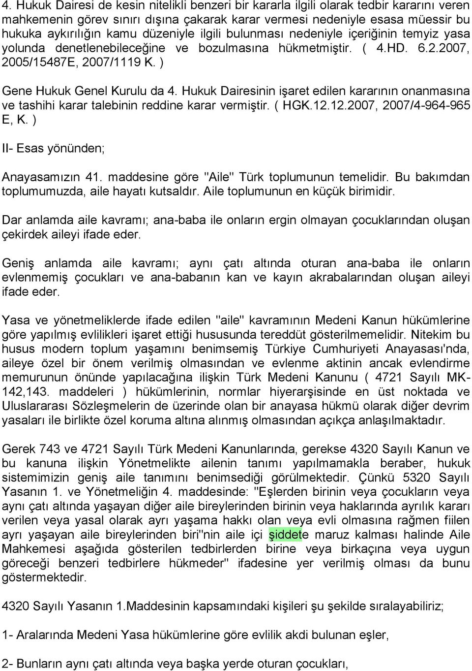 Hukuk Dairesinin işaret edilen kararının onanmasına ve tashihi karar talebinin reddine karar vermiştir. ( HGK.12.12.2007, 2007/4-964-965 E, K. ) II- Esas yönünden; Anayasamızın 41.