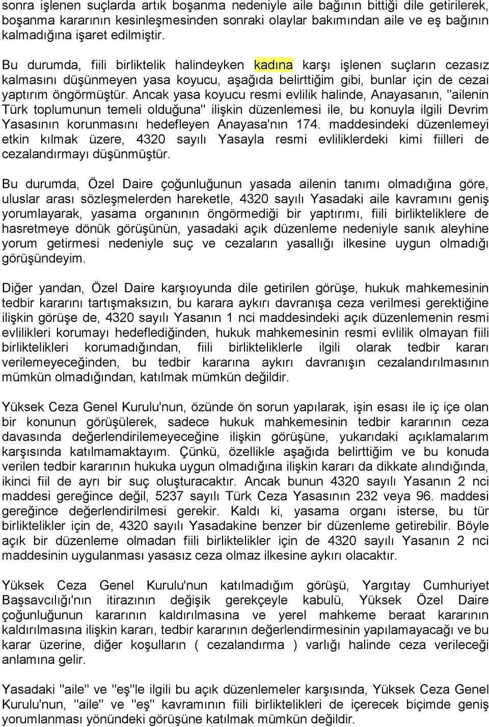 Ancak yasa koyucu resmi evlilik halinde, Anayasanın, "ailenin Türk toplumunun temeli olduğuna" ilişkin düzenlemesi ile, bu konuyla ilgili Devrim Yasasının korunmasını hedefleyen Anayasa'nın 174.