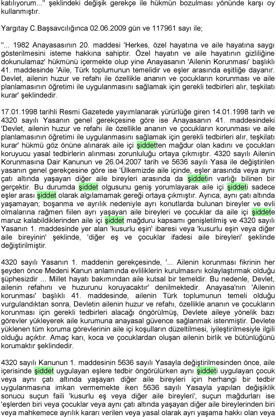 Özel hayatın ve aile hayatının gizliliğine dokunulamaz' hükmünü içermekte olup yine Anayasanın 'Ailenin Korunması' başlıklı 41.