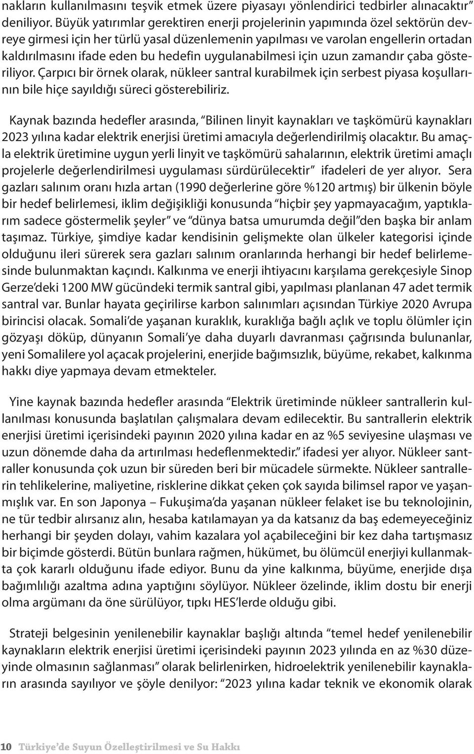 uygulanabilmesi için uzun zamandır çaba gösteriliyor. Çarpıcı bir örnek olarak, nükleer santral kurabilmek için serbest piyasa koşullarının bile hiçe sayıldığı süreci gösterebiliriz.