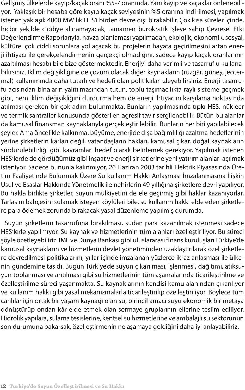 Çok kısa süreler içinde, hiçbir şekilde ciddiye alınamayacak, tamamen bürokratik işleve sahip Çevresel Etki Değerlendirme Raporlarıyla, havza planlaması yapılmadan, ekolojik, ekonomik, sosyal,