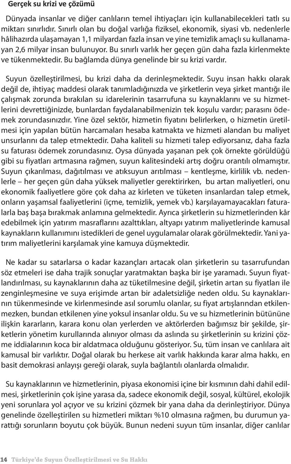 Bu bağlamda dünya genelinde bir su krizi vardır. Suyun özelleştirilmesi, bu krizi daha da derinleşmektedir.