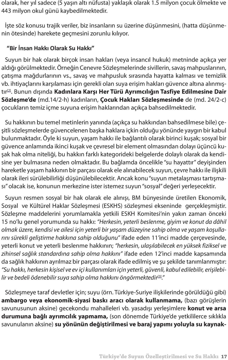 Bir İnsan Hakkı Olarak Su Hakkı Suyun bir hak olarak birçok insan hakları (veya insancıl hukuk) metninde açıkça yer aldığı görülmektedir.