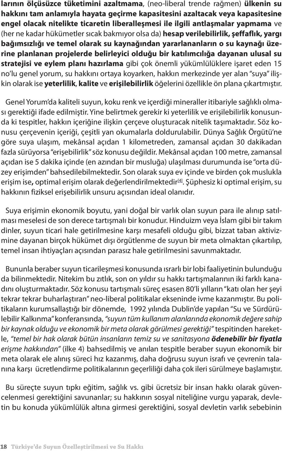 su kaynağı üzerine planlanan projelerde belirleyici olduğu bir katılımcılığa dayanan ulusal su stratejisi ve eylem planı hazırlama gibi çok önemli yükümlülüklere işaret eden 15 no lu genel yorum, su