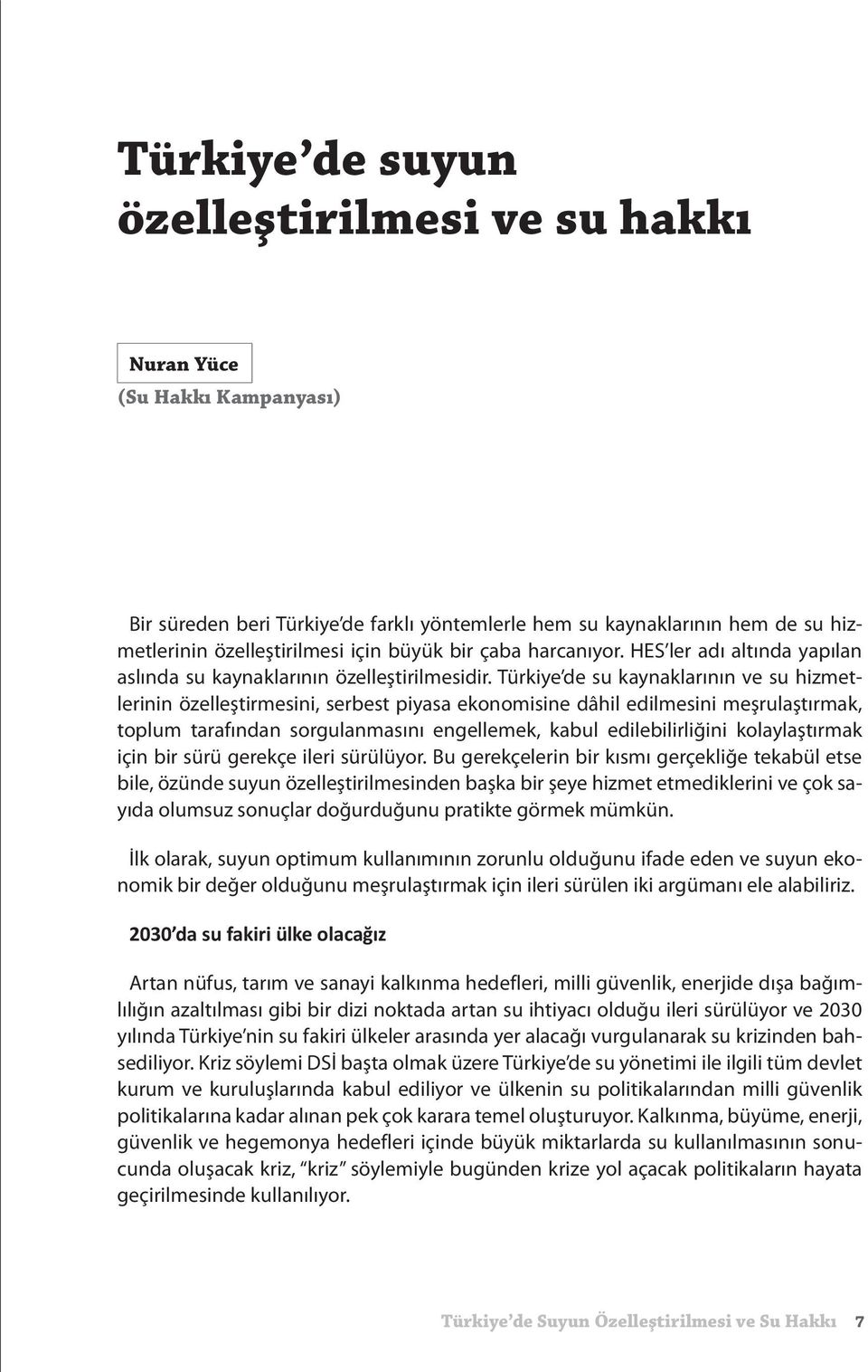 Türkiye de su kaynaklarının ve su hizmetlerinin özelleştirmesini, serbest piyasa ekonomisine dâhil edilmesini meşrulaştırmak, toplum tarafından sorgulanmasını engellemek, kabul edilebilirliğini