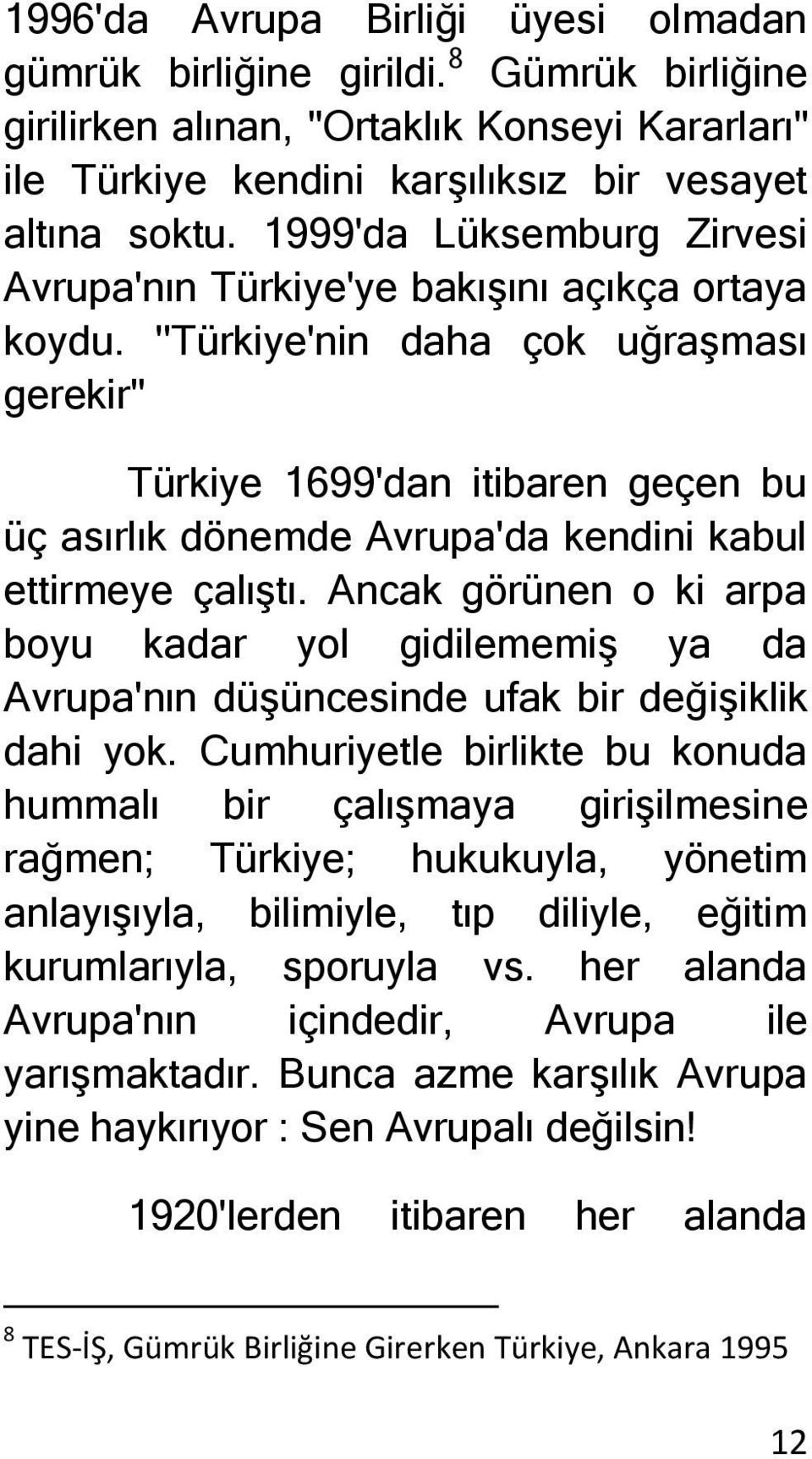 ''Türkiye'nin daha çok uğraşması gerekir'' Türkiye 1699'dan itibaren geçen bu üç asırlık dönemde Avrupa'da kendini kabul ettirmeye çalıştı.