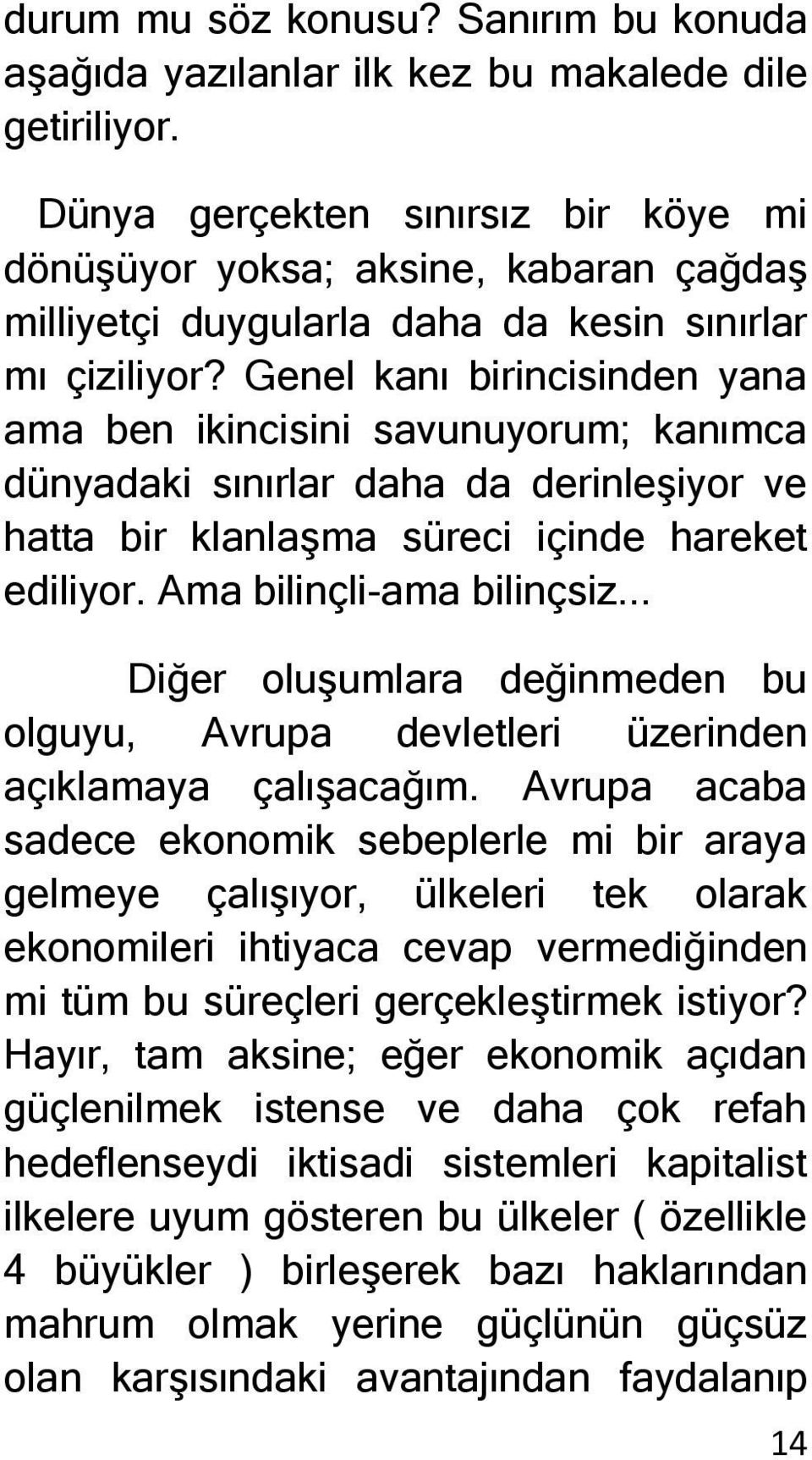 Genel kanı birincisinden yana ama ben ikincisini savunuyorum; kanımca dünyadaki sınırlar daha da derinleşiyor ve hatta bir klanlaşma süreci içinde hareket ediliyor. Ama bilinçli-ama bilinçsiz.