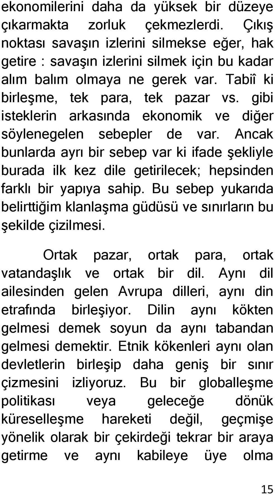 Ancak bunlarda ayrı bir sebep var ki ifade şekliyle burada ilk kez dile getirilecek; hepsinden farklı bir yapıya sahip.