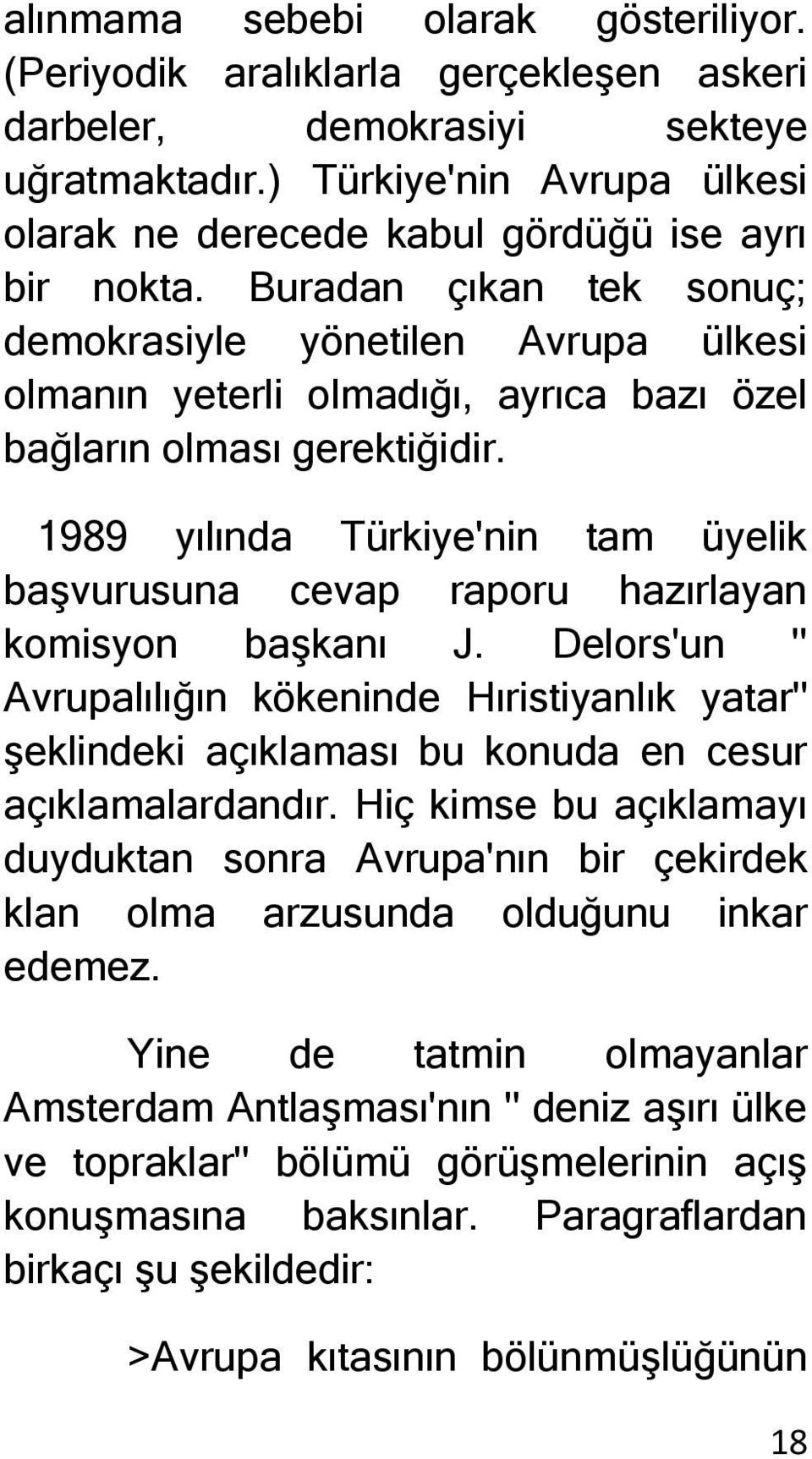 Buradan çıkan tek sonuç; demokrasiyle yönetilen Avrupa ülkesi olmanın yeterli olmadığı, ayrıca bazı özel bağların olması gerektiğidir.