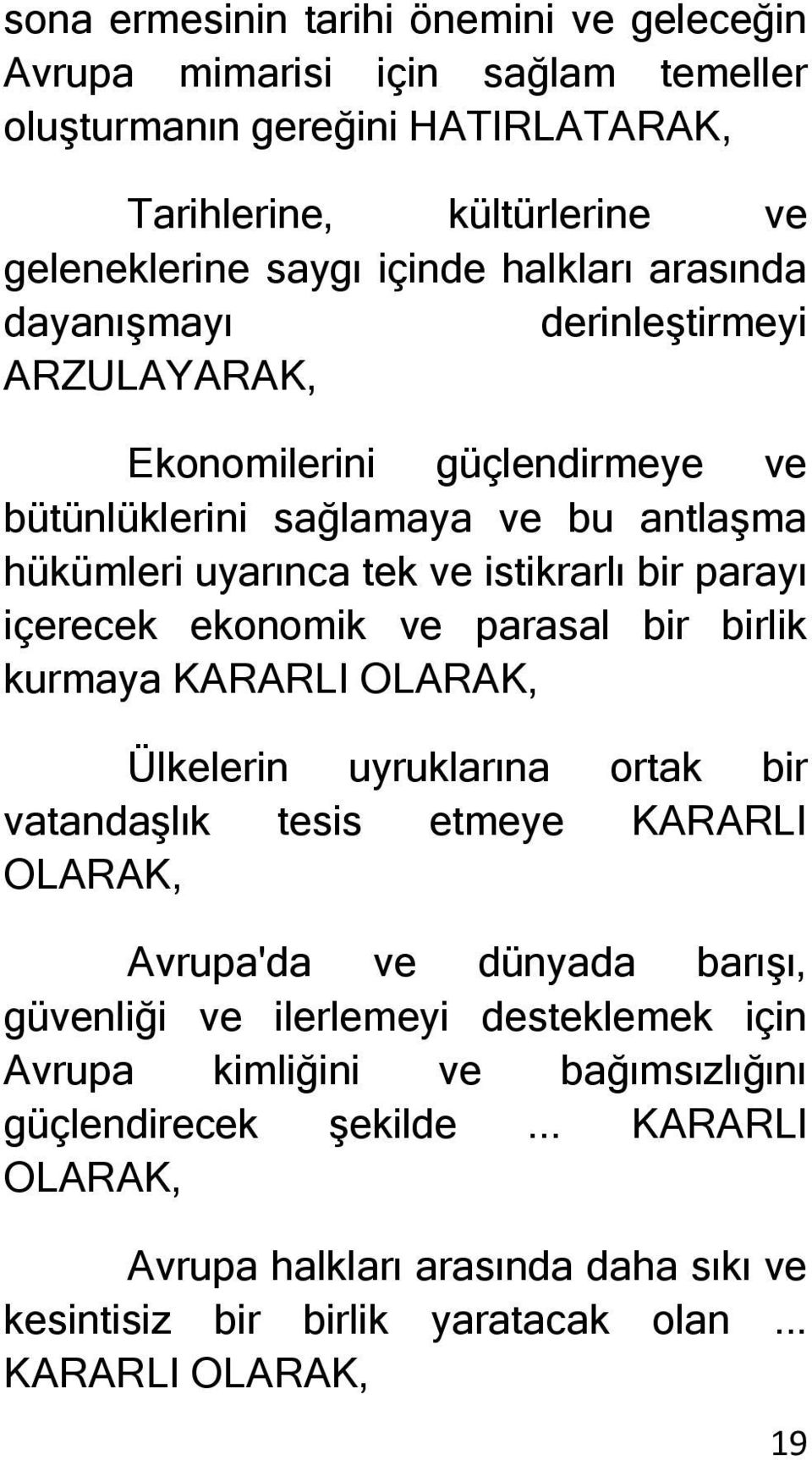 ekonomik ve parasal bir birlik kurmaya KARARLI OLARAK, Ülkelerin uyruklarına ortak bir vatandaşlık tesis etmeye KARARLI OLARAK, Avrupa'da ve dünyada barışı, güvenliği ve ilerlemeyi