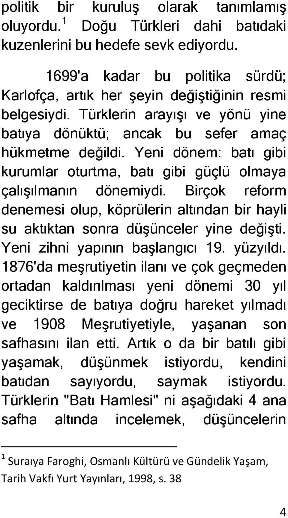 Yeni dönem: batı gibi kurumlar oturtma, batı gibi güçlü olmaya çalışılmanın dönemiydi. Birçok reform denemesi olup, köprülerin altından bir hayli su aktıktan sonra düşünceler yine değişti.